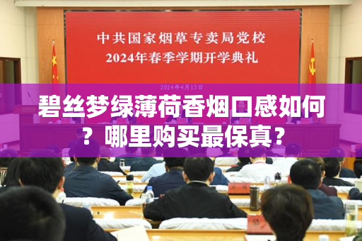 碧丝梦绿薄荷香烟口感如何？哪里购买最保真？